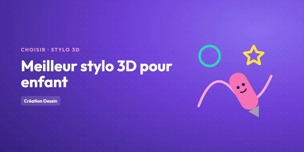 Meilleur stylo 3D pour enfant : lequel choisir selon l'âge