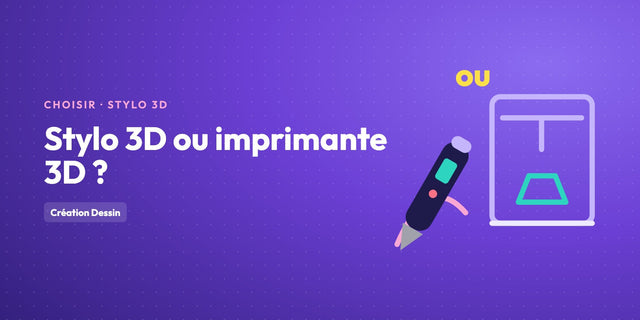Stylo 3D ou imprimante 3D : lequel choisir ?